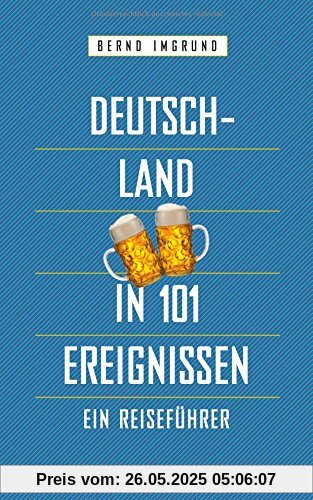 Deutschland in 101 Ereignissen: Ein Reiseführer