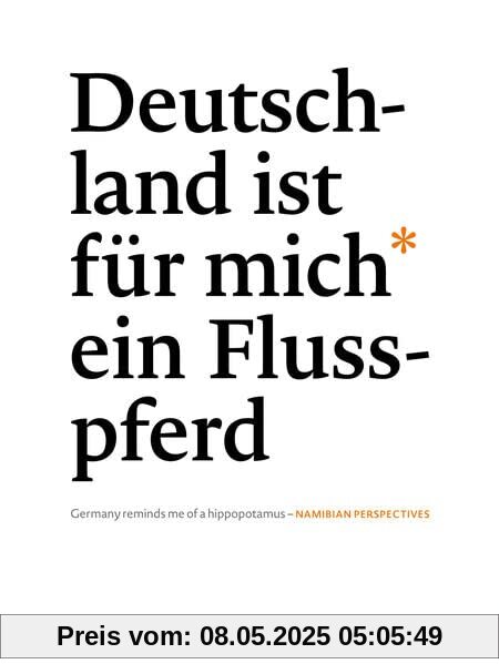 Deutschland ist für mich ein Flusspferd/ Germany reminds me of a hippopotamus: Namibische Perspektiven/ Namibian Perspectives