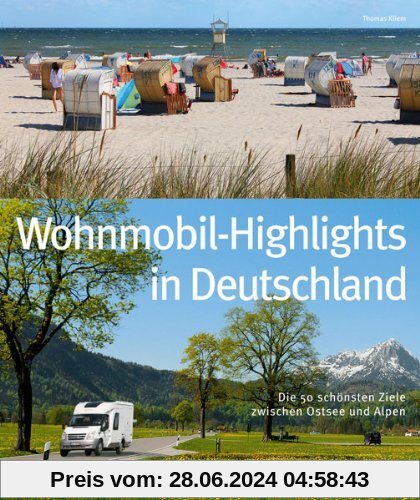 Deutschland mit dem Wohnmobil: Die 50 schönsten Ziele zwischen Ostsee und Alpen. Wohnmobil Highlights inklusive Infos zu Wohnmobil Stell- und Campingplätzen sowie GPS-Koordinaten