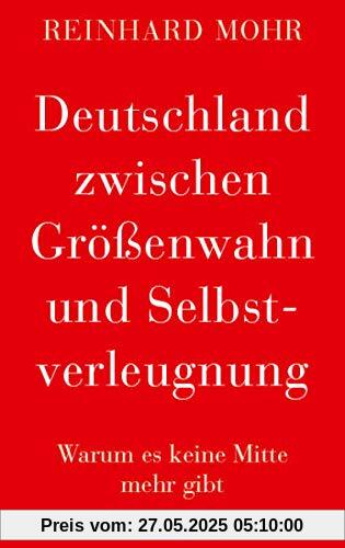 Deutschland zwischen Größenwahn und Selbstverleugnung: Warum es keine Mitte mehr gibt