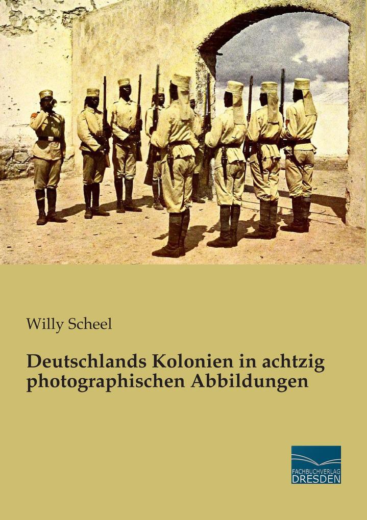 Deutschlands Kolonien in achtzig photographischen Abbildungen von Fachbuchverlag-Dresden