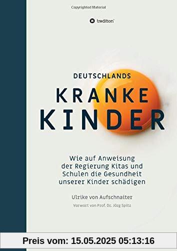 Deutschlands Kranke Kinder: Wie auf Anweisung der Regierung Kitas und Schulen die Gesundheit unserer Kinder schädigen