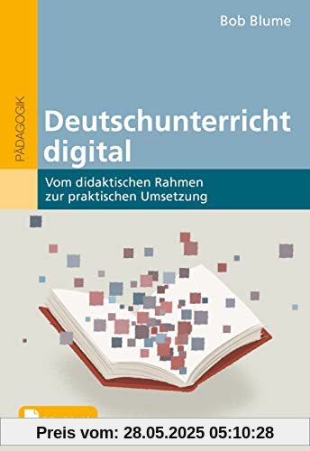 Deutschunterricht digital: Vom didaktischen Rahmen zur praktischen Umsetzung. Mit E-Book inside