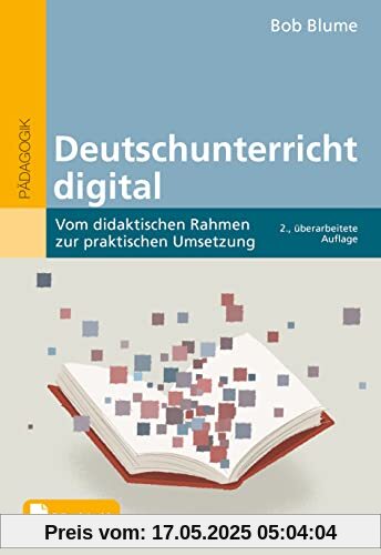 Deutschunterricht digital: Vom didaktischen Rahmen zur praktischen Umsetzung. Mit E-Book inside