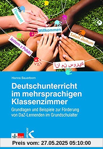 Deutschunterricht im mehrsprachigen Klassenzimmer: Grundlagen und Beispiele zur Förderung von DaZ-Lernenden im Grundschulalter Deutschunterricht im mehrsprachigen Klassenzimmer: Grundlagen und Beispiele zur Förderung von DaZ-Lernenden im Grundschulalter