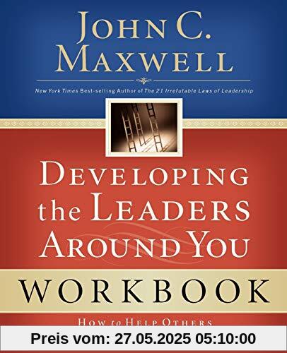 Developing the Leaders Around You: How to Help Others Reach Their Full Potential Developing the Leaders Around You: How to Help Others Reach Their Full Potential