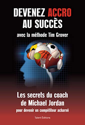 Devenez accro au succès avec la méthode Tim Grover: Les secrets du coach de Michael Jordan von TALENT SPORT