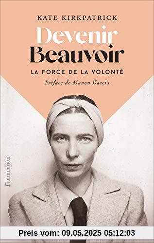 Devenir Beauvoir: La force de la volonté (Biographies et mémoires)