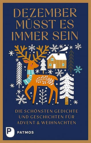 Dezember müsst es immer sein: Die schönsten Gedichte und Geschichten für Advent und Weihnachten Dezember müsst es immer sein: Die schönsten Gedichte und Geschichten für Advent und Weihnachten