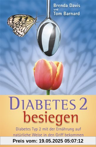 Diabetes 2 besiegen: Diabetes Typ 2 mit der Ernährung auf natürliche Weise in den Griff bekommen