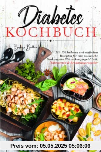 Diabetes Kochbuch: Mit 150 leckeren und einfachen Rezepten für eine natürliche Senkung des Blutzuckerspiegels! Inkl. Nährwerten & Ernährungsratgeber.