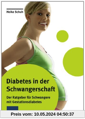 Diabetes in der Schwangerschaft: Der Ratgeber für Schwangere mit Gestationsdiabetes