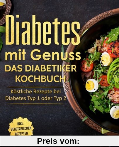 Diabetes mit Genuss - Das Diabetiker Kochbuch: Köstliche Rezepte bei Diabetes Typ 1 oder Typ 2 (Diabetes Kochbuch, nahezu zuckerfreie Ernährung und zuckerfrei kochen)
