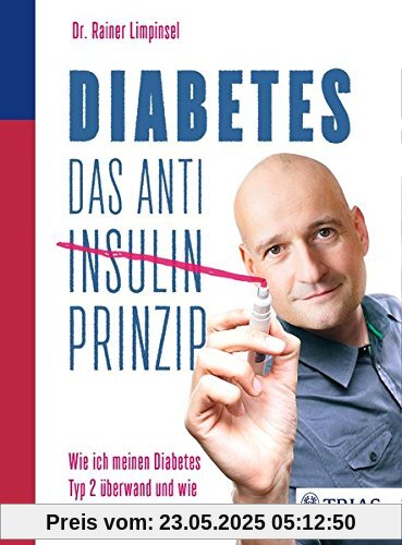 Diabetes. Das Anti-Insulin-Prinzip: Wie ich meinen Diabetes Typ 2 überwand und wie Sie das auch schaffen