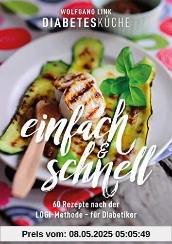 Diabetesküche einfach und schnell: 60 Rezepte nach der LOGI-Methode – für Diabetiker (Küchenratgeberreihe)