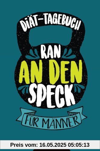 Diät-Tagebuch RAN AN DEN SPECK - Die 99 Tage Challenge für Männer: Abnehmtagebuch zum Ausfüllen