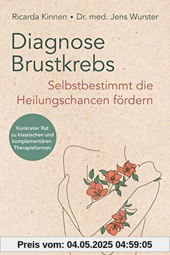 Diagnose Brustkrebs: Selbstbestimmt die Heilungschancen fördern: Konkreter Rat zu klassischen und komplementären Therapieformen Diagnose Brustkrebs: Selbstbestimmt die Heilungschancen fördern: Konkreter Rat zu klassischen und komplementären Therapieformen