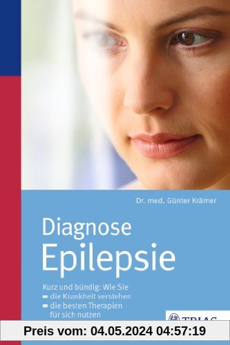 Diagnose Epilepsie: Kurz und bündig: Wie Sie die Krankheit verstehen,die besten Therapien nutzen, Ihren Alltag optimal gestalten