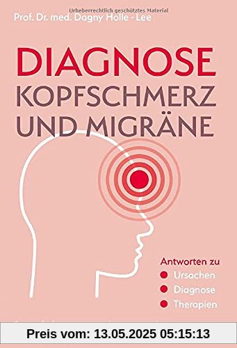 Diagnose Kopfschmerz und Migräne: Antworten zu Ursachen - Diagnose - Therapien