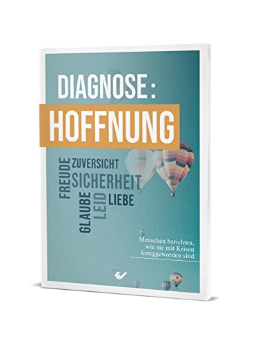 Diagnose: Hoffnung: Menschen berichten, wie sie mit Krisen fertiggeworden sind von CHRISTLICHE VERLAGSGESELLSCHAFT
