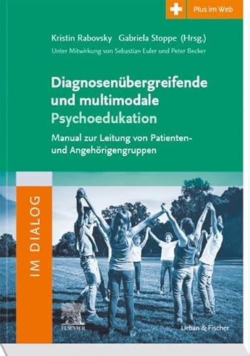 Diagnosenübergreifende und multimodale Psychoedukation: Manual zur Leitung von Patienten- und Angehörigengruppen - mit Zugang zum Elsevier-Portal Diagnosenübergreifende und multimodale Psychoedukation: Manual zur Leitung von Patienten- und Angehörigengruppen - mit Zugang zum Elsevier-Portal