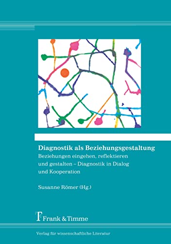 Diagnostik als Beziehungsgestaltung: Beziehungen eingehen, reflektieren und gestalten - Diagnostik in Dialog und Kooperation von Frank & Timme