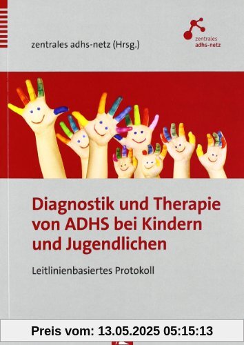 Diagnostik und Therapie von ADHS bei Kindern und Jugendlichen: Leitlinienbasiertes Protokoll Diagnostik und Therapie von ADHS bei Kindern und Jugendlichen: Leitlinienbasiertes Protokoll