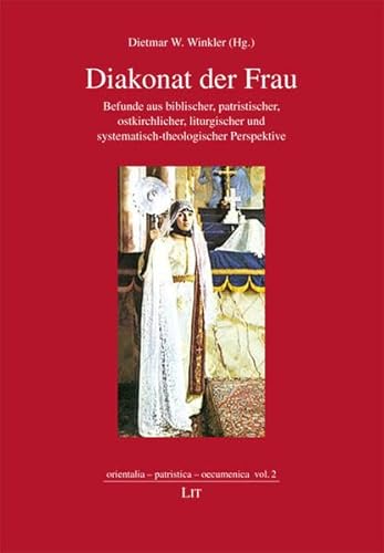 Diakonat der Frau: Befunde aus biblischer, patristischer, ostkirchlicher, liturgischer und systematisch-theologischer Perspektive (orientalia - patristica - oecumenica)