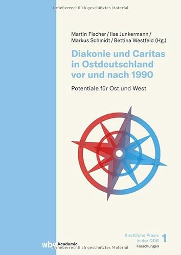 Diakonie und Caritas in Ostdeutschland vor und nach 1990: Potentiale für Ost und West (Kirchliche Praxis in der DDR – Forschungen) von wbg Academic in der Verlag Herder GmbH