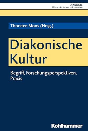 Diakonische Kultur: Begriff, Forschungsperspektiven, Praxis (DIAKONIE: Bildung - Gestaltung - Organisation, 16, Band 16)