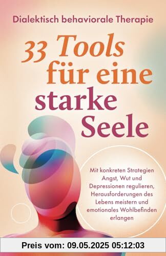 Dialektisch Behaviorale Therapie: 33 DBT-Tools für eine starke Seele | Mit konkreten Strategien Angst, Wut & Depressionen regulieren, Herausforderungen meistern & emotionales Wohlbefinden erlangen Dialektisch Behaviorale Therapie: 33 DBT-Tools für eine starke Seele | Mit konkreten Strategien Angst, Wut & Depressionen regulieren, Herausforderungen meistern & emotionales Wohlbefinden erlangen