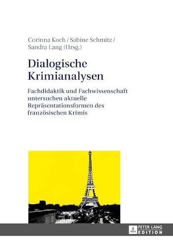 Dialogische Krimianalysen: Fachdidaktik und Fachwissenschaft untersuchen aktuelle Repräsentationsformen des französischen Krimis Dialogische Krimianalysen: Fachdidaktik und Fachwissenschaft untersuchen aktuelle Repräsentationsformen des französischen Krimis von Lang, Peter GmbH