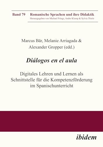 Diálogos en el aula - Digitales Lehren und Lernen als Schnittstelle für die Kompetenzförderung im Spanischunterricht (Romanische Sprachen und ihre Didaktik) von ibidem