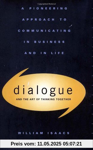 Dialogue: The Art Of Thinking Together: A Pioneering Approach to Communicating in Business and in Life