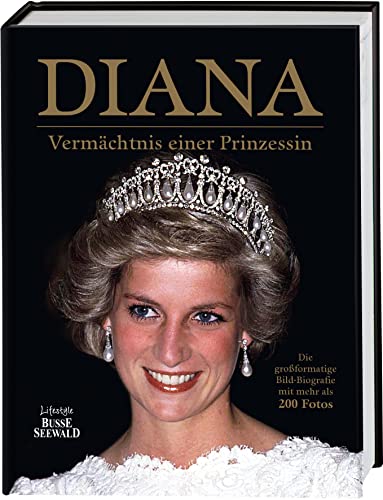 Diana - Vermächtnis einer Prinzessin: Die großformatige Bild-Biografie mit mehr als 200 Fotos von BusseSeewald