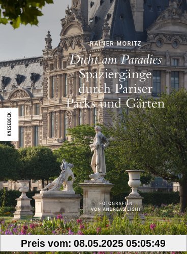 Dicht am Paradies - Spaziergänge durch Pariser Parks und Gärten Dicht am Paradies - Spaziergänge durch Pariser Parks und Gärten
