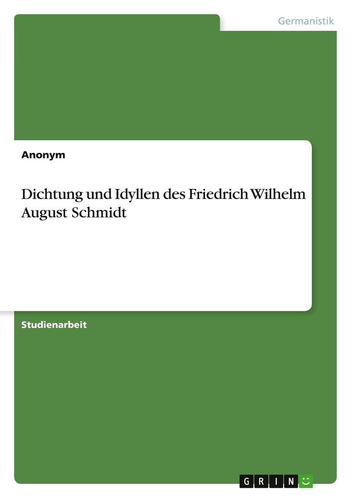 Dichtung und Idyllen des Friedrich Wilhelm August Schmidt von GRIN Verlag
