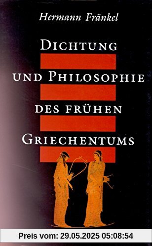 Dichtung und Philosophie des frühen Griechentums: Eine Geschichte der griechischen Epik, Lyrik und Prosa bis zur Mitte des fünften Jahrhunderts