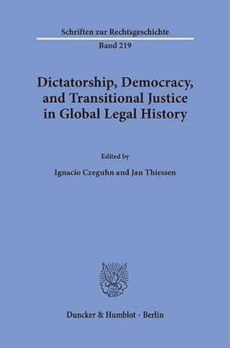 Dictatorship, Democracy, and Transitional Justice in Global Legal History. (Schriften zur Rechtsgeschichte) von Duncker & Humblot