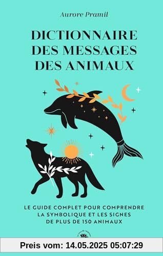 Dictionnaire des messages des animaux: Le guide complet pur comprendre la symbolique et les signes de plus de 150 animaux Dictionnaire des messages des animaux: Le guide complet pur comprendre la symbolique et les signes de plus de 150 animaux