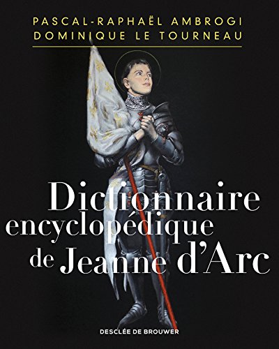 Dictionnaire encyclopédique de Jeanne d'Arc: Encyclopaedic Dictionary of Joan of Arc