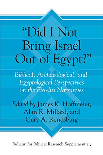 "Did I Not Bring Israel Out of Egypt?": Biblical, Archaeological, and Egyptological Perspectives on the Exodus Narratives (Bulletin for Biblical Research Supplement, Band 13)