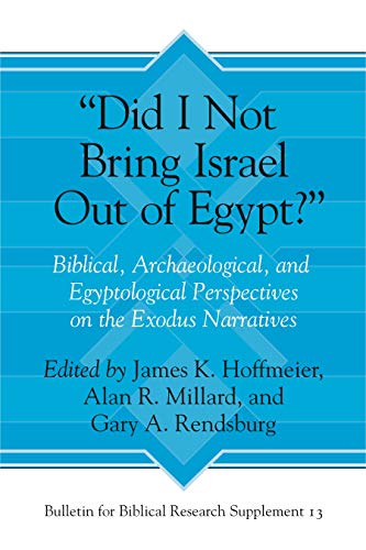 Did I Not Bring Israel Out of Egypt?: Biblical, Archaeological, and Egyptological Perspectives on the Exodus Narratives (Bulletin for Biblical Research Supplement, Band 13)
