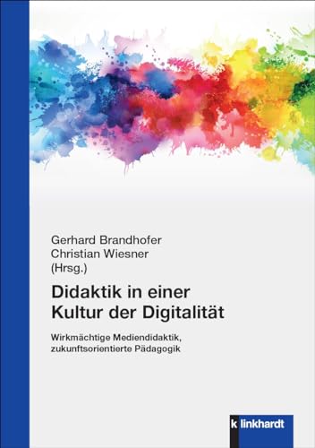 Didaktik in einer Kultur der Digitalität: Wirkmächtige Mediendidaktik, zukunftsorientierte Pädagogik von Verlag Julius Klinkhardt GmbH & Co. KG