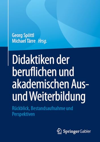 Didaktiken der beruflichen und akademischen Aus- und Weiterbildung: Rückblick, Bestandsaufnahme und Perspektiven von Springer Gabler