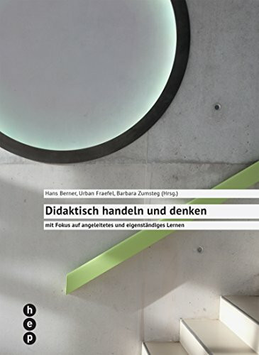 Didaktisch handeln und denken: mit Fokus auf angeleitetes und eigenständiges Lernen Didaktisch handeln und denken: mit Fokus auf angeleitetes und eigenständiges Lernen