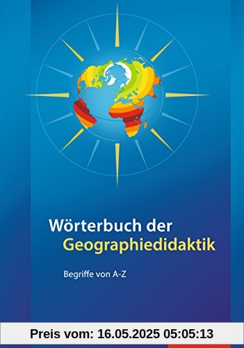 Didaktische Impulse: Wörterbuch der Geographiedidaktik: Begriffe von A-Z Didaktische Impulse: Wörterbuch der Geographiedidaktik: Begriffe von A-Z