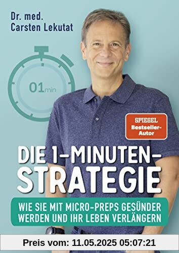 Die 1-Minuten-Strategie: Wie Sie mit Micro-Preps gesünder werden und Ihr Leben verlängern | SPIEGEL Bestseller-Autor