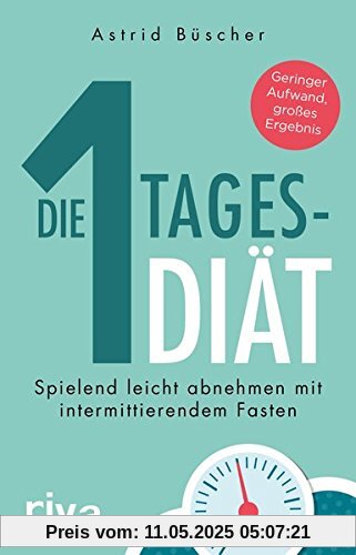 Die 1-Tages-Diät: Spielend leicht abnehmen mit intermittierendem Fasten