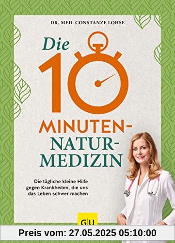 Die 10-Minuten-Naturmedizin: Die tägliche kleine Hilfe gegen Krankheiten, die uns das Leben schwer machen (GU Einzeltitel Gesundheit/Alternativheilkunde)